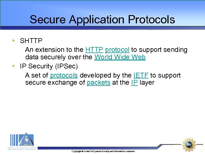 Secure Application Protocols • SHTTP An extension to the HTTP protocol to support sending