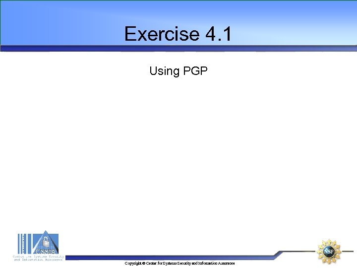 Exercise 4. 1 Using PGP Copyright © Center for Systems Security and Information Assurance