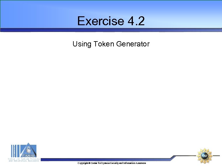 Exercise 4. 2 Using Token Generator Copyright © Center for Systems Security and Information
