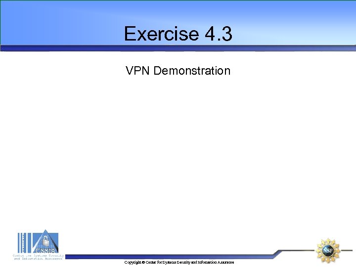 Exercise 4. 3 VPN Demonstration Copyright © Center for Systems Security and Information Assurance