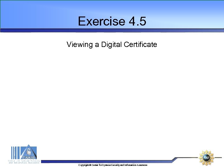 Exercise 4. 5 Viewing a Digital Certificate Copyright © Center for Systems Security and