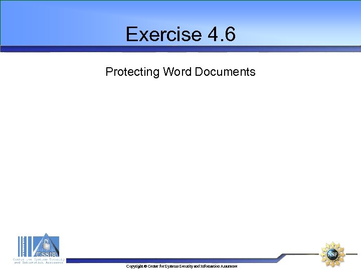 Exercise 4. 6 Protecting Word Documents Copyright © Center for Systems Security and Information