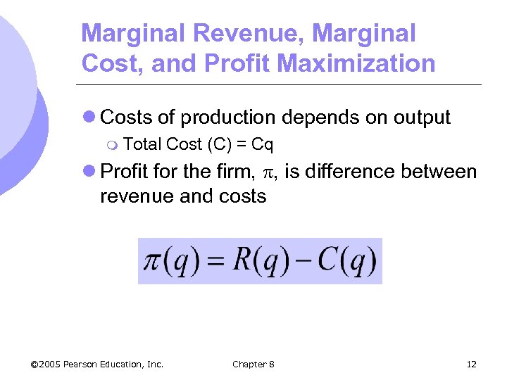 Marginal Revenue, Marginal Cost, and Profit Maximization l Costs of production depends on output
