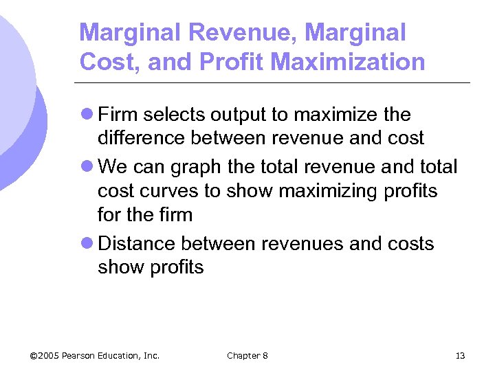 Marginal Revenue, Marginal Cost, and Profit Maximization l Firm selects output to maximize the