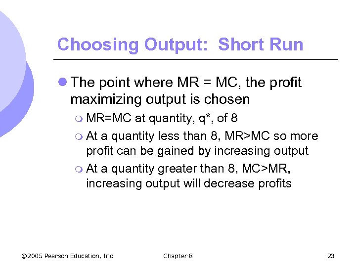 Choosing Output: Short Run l The point where MR = MC, the profit maximizing