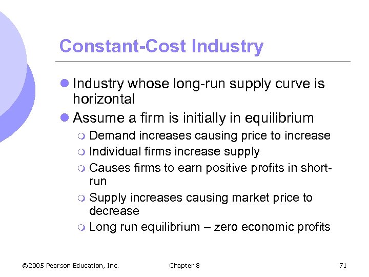 Constant-Cost Industry l Industry whose long-run supply curve is horizontal l Assume a firm