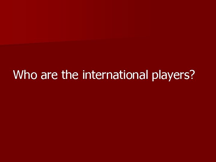 Who are the international players? 