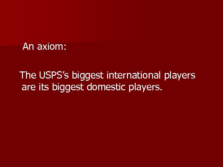 An axiom: The USPS’s biggest international players are its biggest domestic players. 