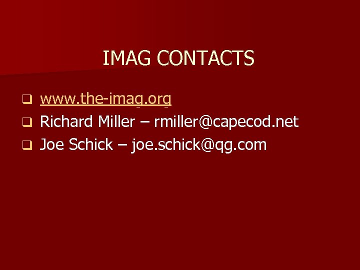 IMAG CONTACTS www. the-imag. org q Richard Miller – rmiller@capecod. net q Joe Schick