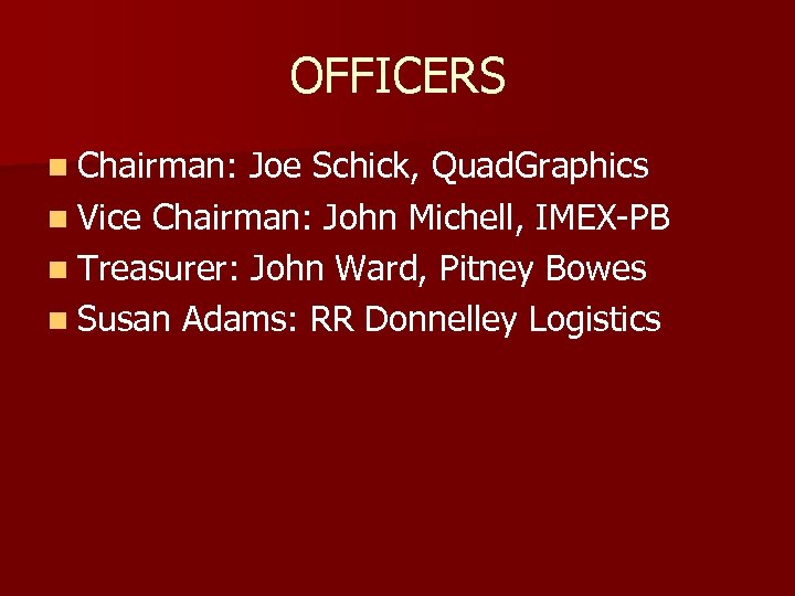 OFFICERS n Chairman: Joe Schick, Quad. Graphics n Vice Chairman: John Michell, IMEX-PB n