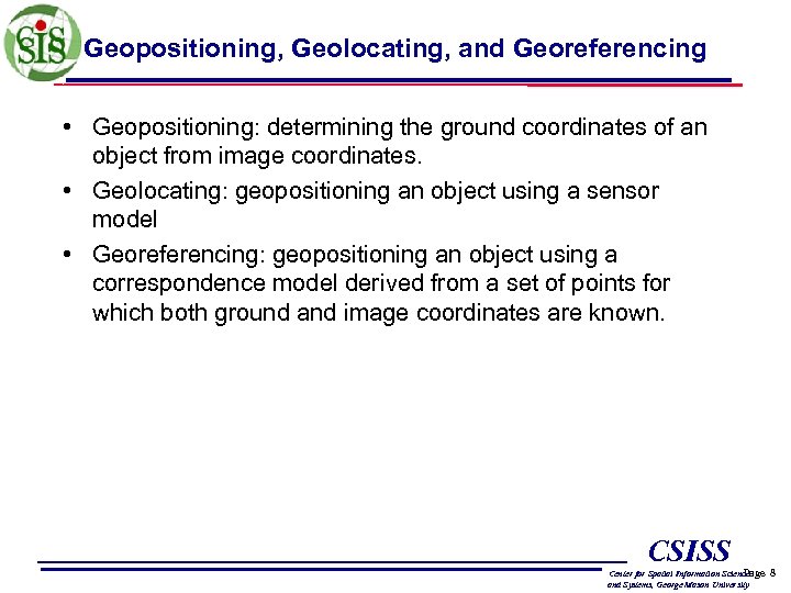 Geopositioning, Geolocating, and Georeferencing • Geopositioning: determining the ground coordinates of an object from