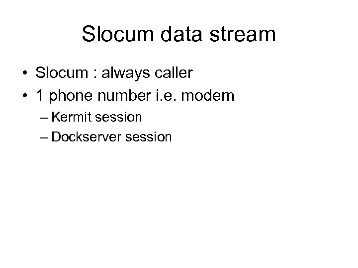 Slocum data stream • Slocum : always caller • 1 phone number i. e.