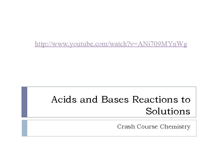 http: //www. youtube. com/watch? v=ANi 709 MYn. Wg Acids and Bases Reactions to Solutions