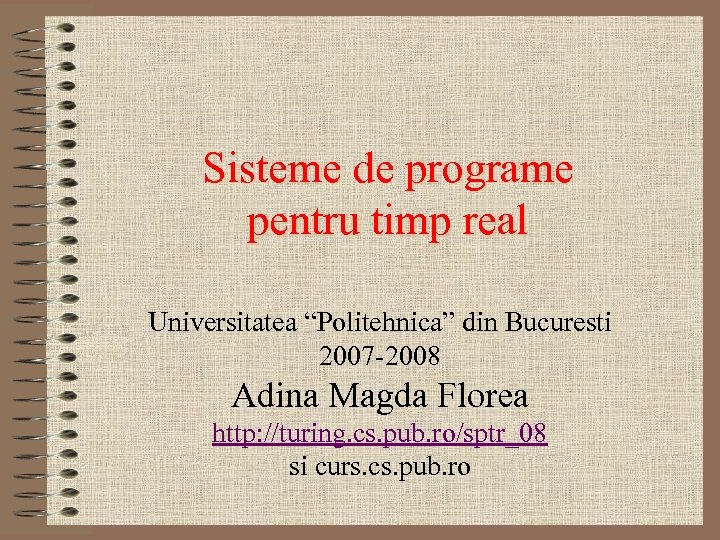 Sisteme de programe pentru timp real Universitatea “Politehnica” din Bucuresti 2007 -2008 Adina Magda