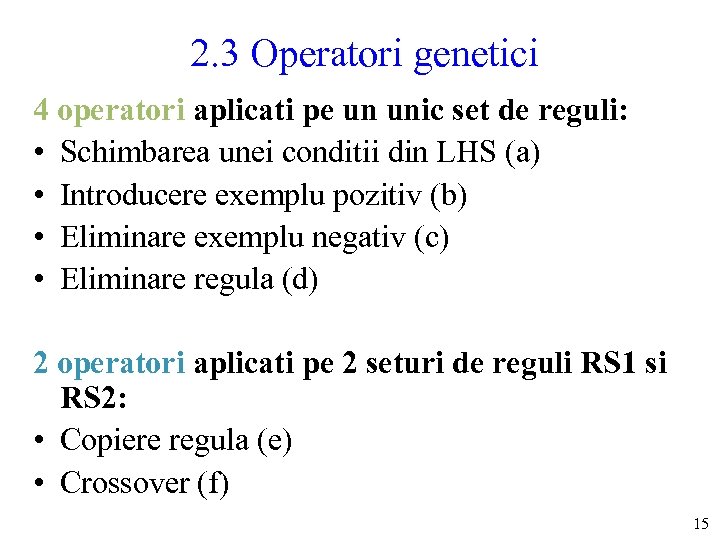 2. 3 Operatori genetici 4 operatori aplicati pe un unic set de reguli: •