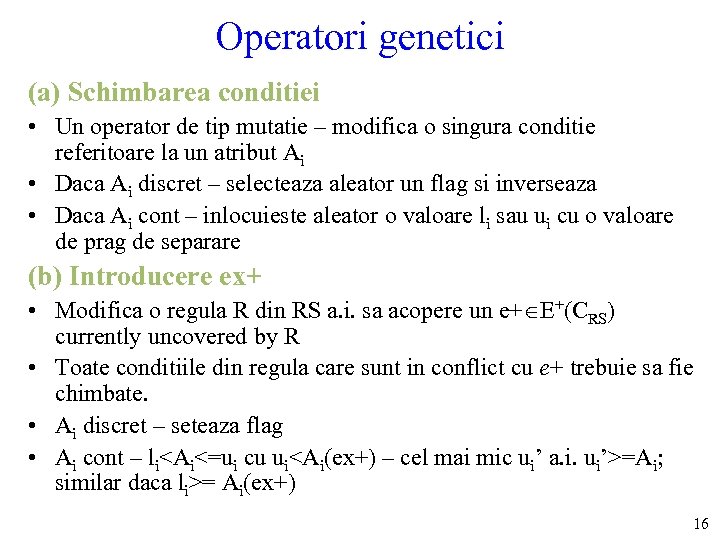 Operatori genetici (a) Schimbarea conditiei • Un operator de tip mutatie – modifica o