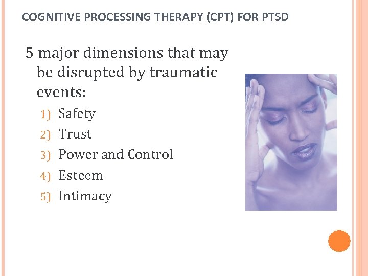 COGNITIVE PROCESSING THERAPY (CPT) FOR PTSD 5 major dimensions that may be disrupted by