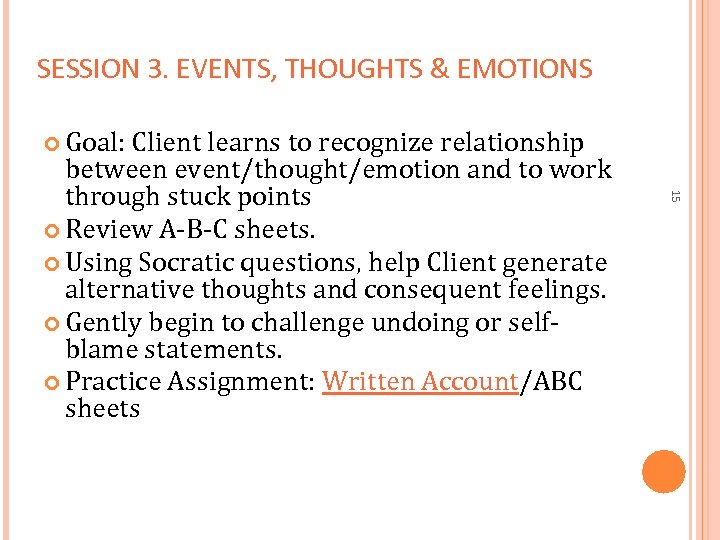 SESSION 3. EVENTS, THOUGHTS & EMOTIONS Goal: Client learns to recognize relationship 15 between