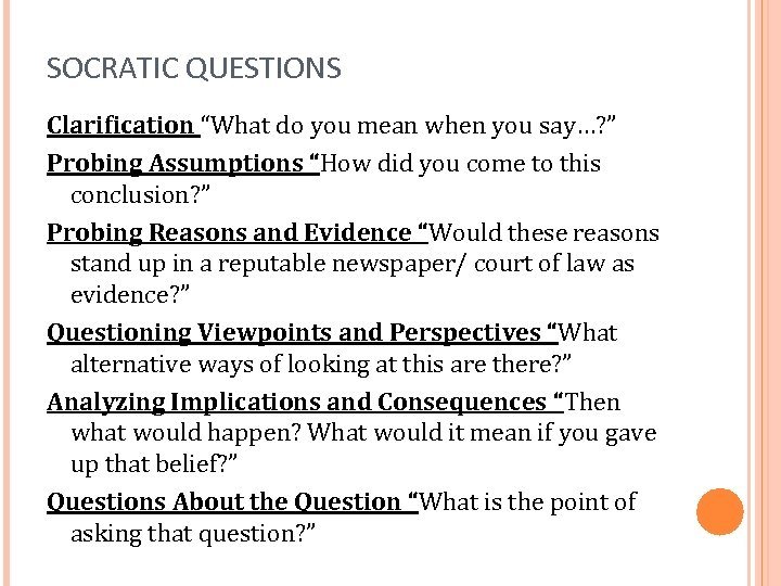 SOCRATIC QUESTIONS Clarification “What do you mean when you say…? ” Probing Assumptions “How