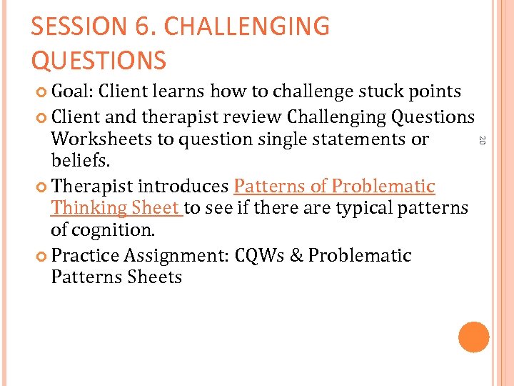 SESSION 6. CHALLENGING QUESTIONS Goal: Client learns how to challenge stuck points Client and