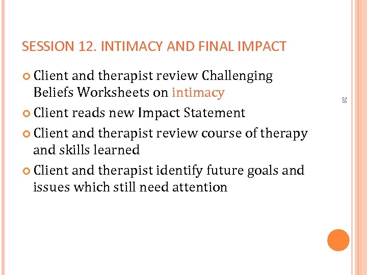 SESSION 12. INTIMACY AND FINAL IMPACT Client and therapist review Challenging 28 Beliefs Worksheets