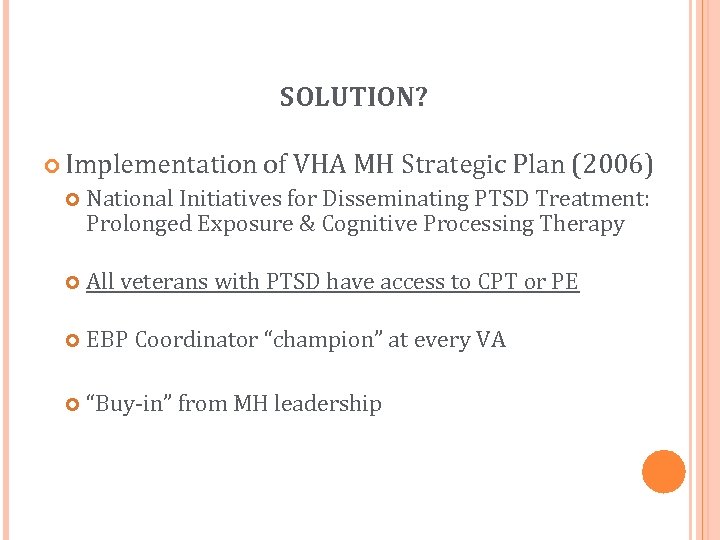 SOLUTION? Implementation of VHA MH Strategic Plan (2006) National Initiatives for Disseminating PTSD Treatment: