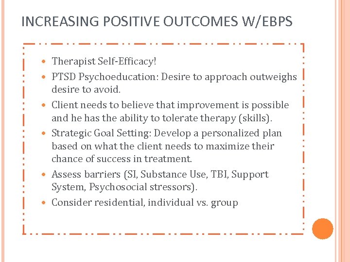 INCREASING POSITIVE OUTCOMES W/EBPS Therapist Self-Efficacy! PTSD Psychoeducation: Desire to approach outweighs desire to