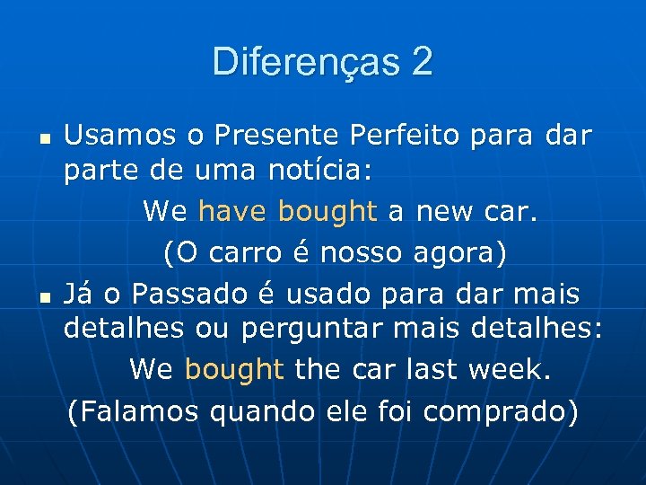 Diferenças 2 n n Usamos o Presente Perfeito para dar parte de uma notícia: