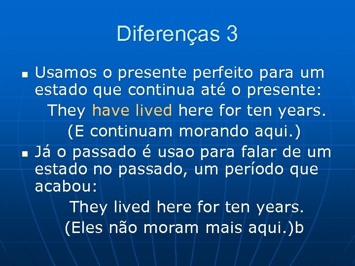 Diferenças 3 n n Usamos o presente perfeito para um estado que continua até