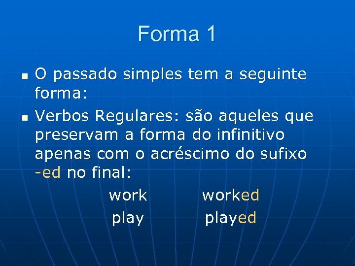 Forma 1 n n O passado simples tem a seguinte forma: Verbos Regulares: são