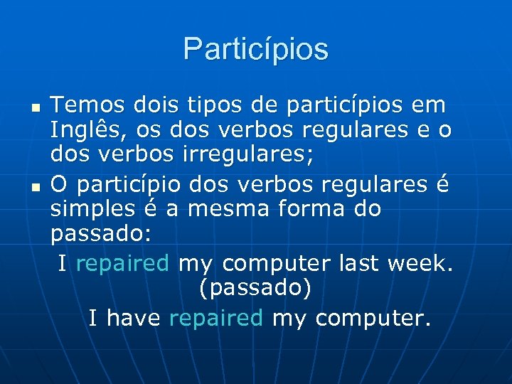 Particípios n n Temos dois tipos de particípios em Inglês, os dos verbos regulares