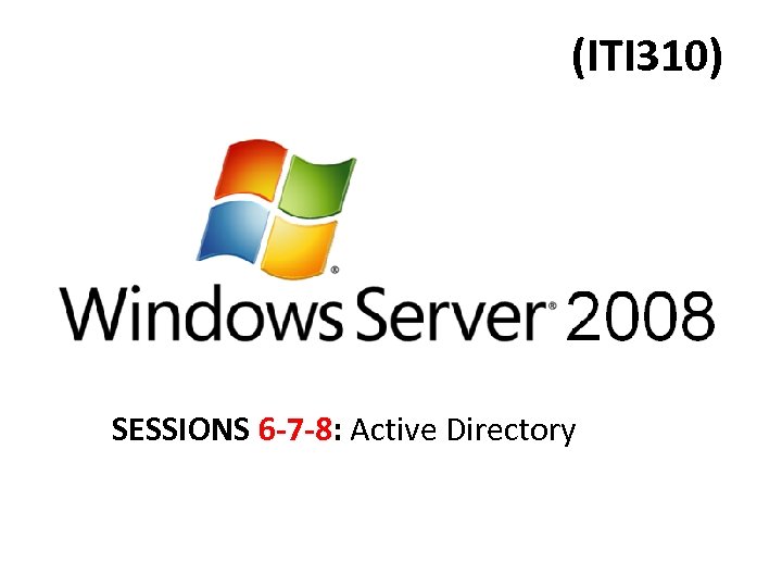 (ITI 310) SESSIONS 6 -7 -8: Active Directory 