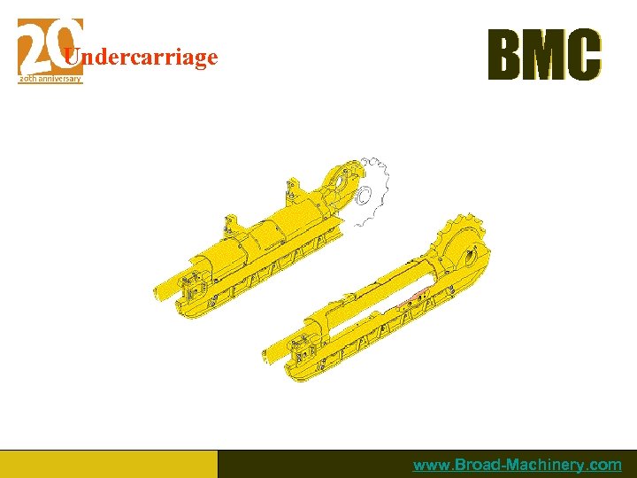 Undercarriage BMC www. Broad-Machinery. com 