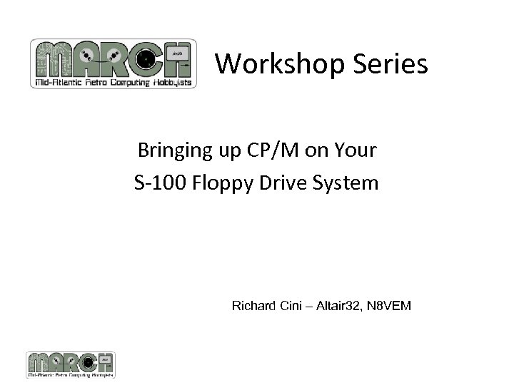 Workshop Series Bringing up CP/M on Your S-100 Floppy Drive System Richard Cini –