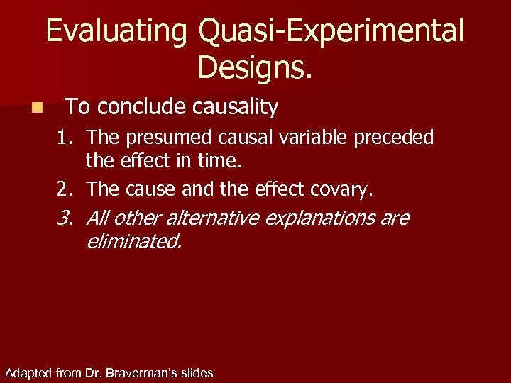 Evaluating Quasi-Experimental Designs. n To conclude causality 1. The presumed causal variable preceded the