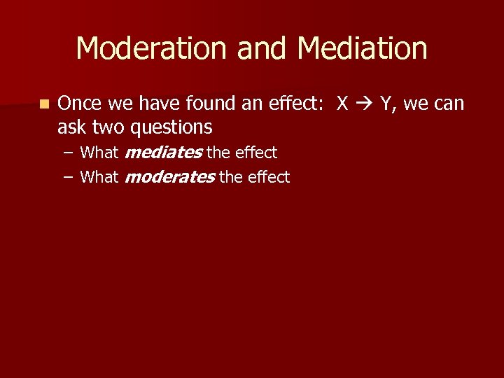 Moderation and Mediation n Once we have found an effect: X Y, we can