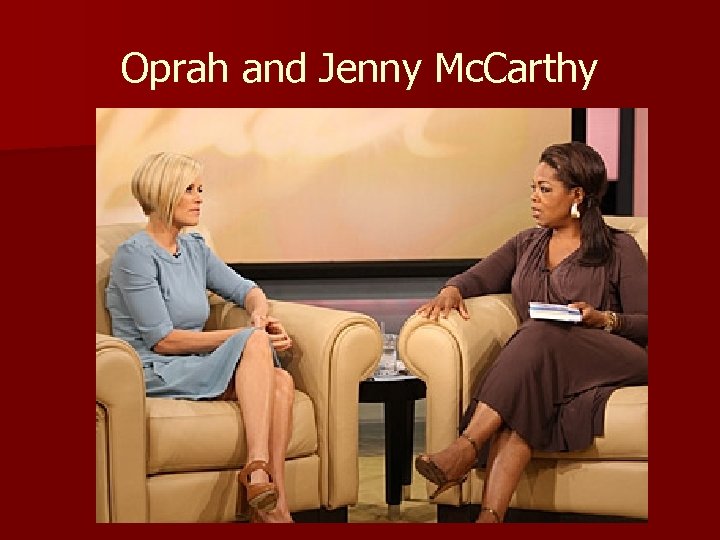 Oprah and Jenny Mc. Carthy 