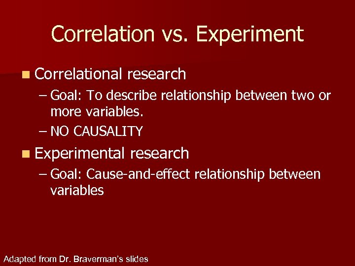 Correlation vs. Experiment n Correlational research – Goal: To describe relationship between two or
