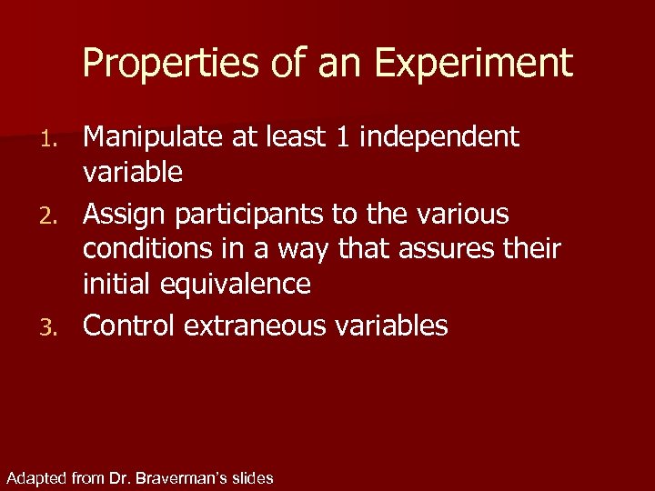 Properties of an Experiment Manipulate at least 1 independent variable 2. Assign participants to