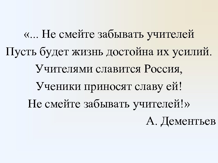  «. . . Не смейте забывать учителей Пусть будет жизнь достойна их усилий.