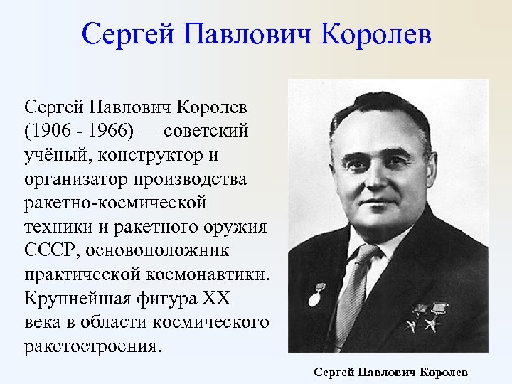 Сергей Павлович Королев (1906 - 1966) — советский учёный, конструктор и организатор производства ракетно-космической