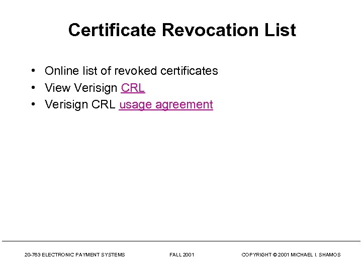 Certificate Revocation List • Online list of revoked certificates • View Verisign CRL •