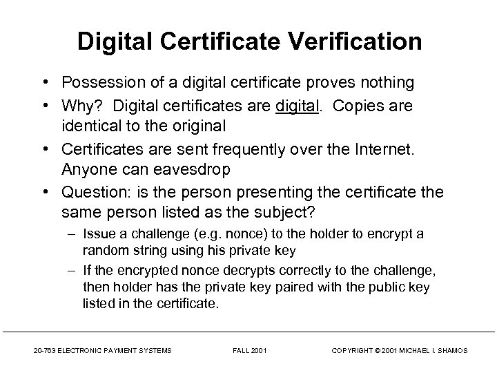 Digital Certificate Verification • Possession of a digital certificate proves nothing • Why? Digital