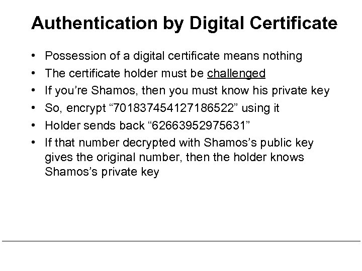 Authentication by Digital Certificate • • • Possession of a digital certificate means nothing