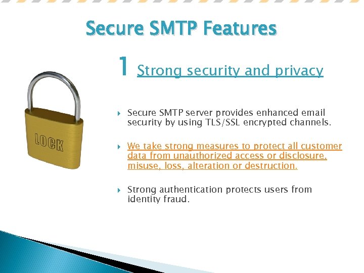 Secure SMTP Features 1 Strong security and privacy Secure SMTP server provides enhanced email