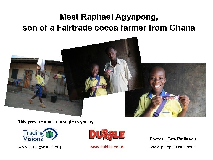 Meet Raphael Agyapong, son of a Fairtrade cocoa farmer from Ghana This presentation is