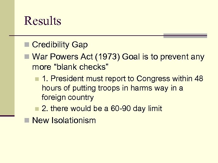 Results n Credibility Gap n War Powers Act (1973) Goal is to prevent any