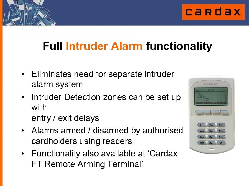 Full Intruder Alarm functionality • Eliminates need for separate intruder alarm system • Intruder