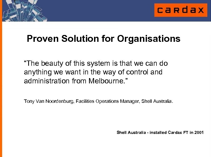 Proven Solution for Organisations “The beauty of this system is that we can do