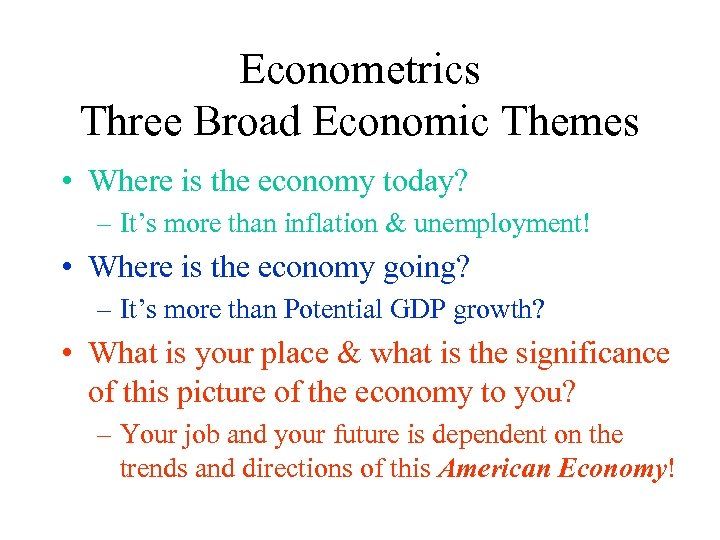 Econometrics Three Broad Economic Themes • Where is the economy today? – It’s more